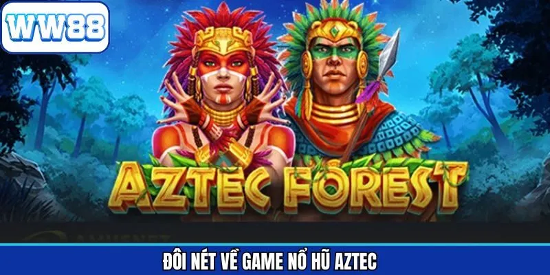 Thông tin tổng quan cần biết về tựa game kho báu AZtec