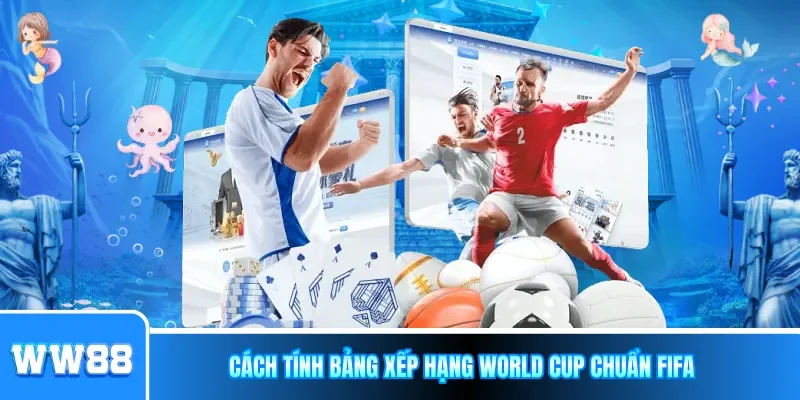  Cách tính bảng Xếp Hạng World Cup Chuẩn FIFA