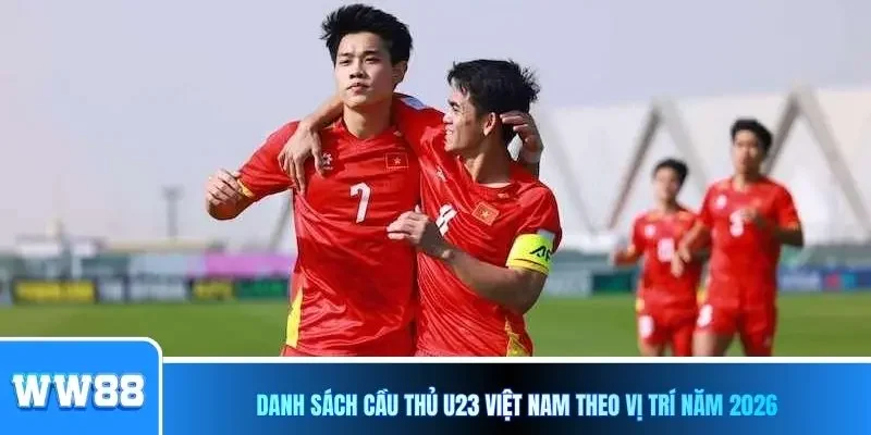 Danh sách cầu thủ U23 Việt Nam theo vị trí năm 2026