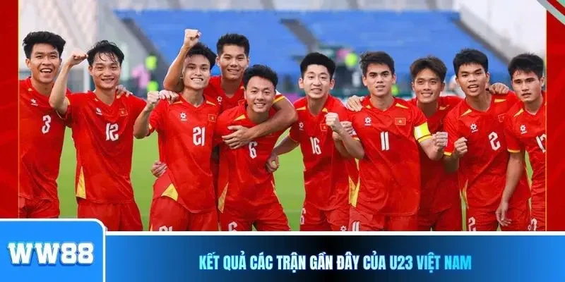 Kết quả các trận gần đây của U23 Việt Nam