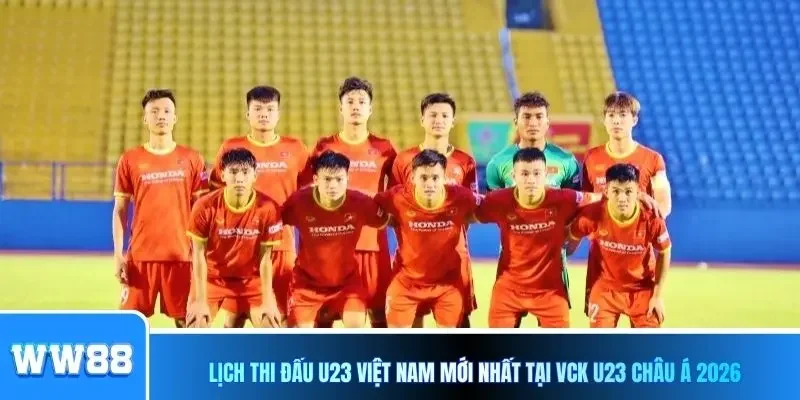 Lịch thi đấu U23 Việt Nam mới nhất tại VCK U23 châu Á 2026