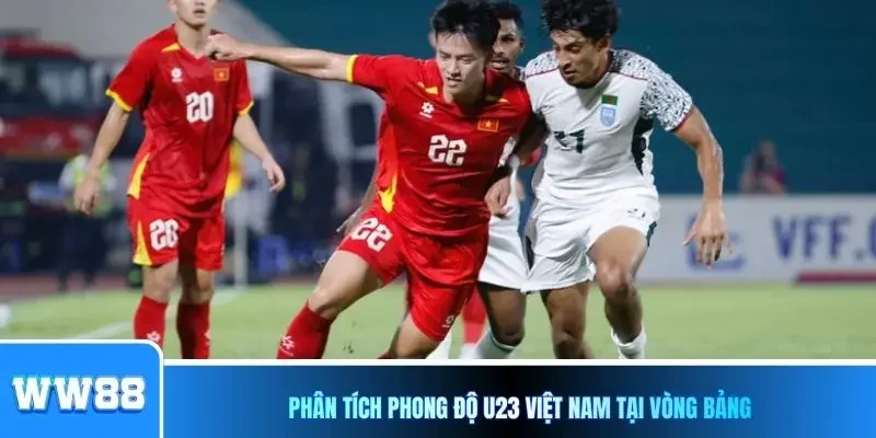 Phân tích phong độ U23 Việt Nam tại vòng bảng